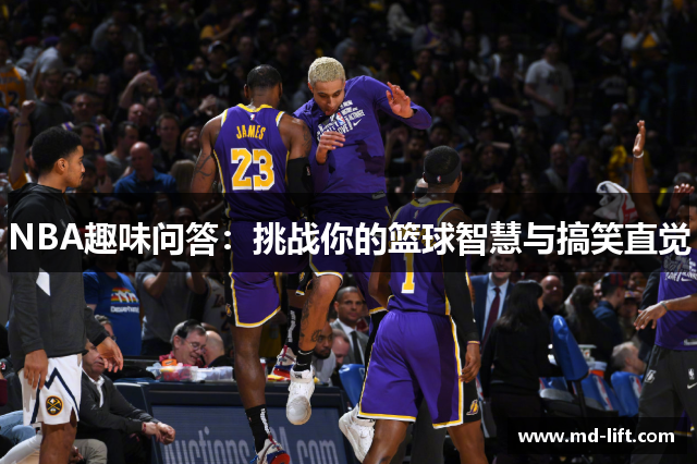 NBA趣味问答：挑战你的篮球智慧与搞笑直觉