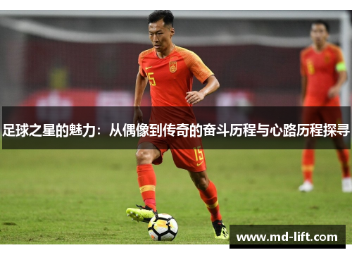 足球之星的魅力：从偶像到传奇的奋斗历程与心路历程探寻