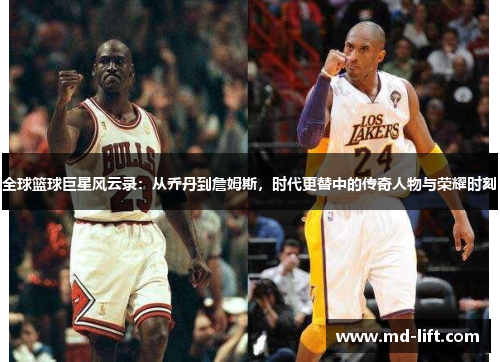 全球篮球巨星风云录：从乔丹到詹姆斯，时代更替中的传奇人物与荣耀时刻