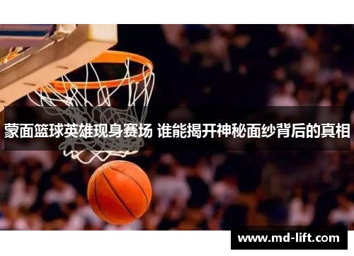 蒙面篮球英雄现身赛场 谁能揭开神秘面纱背后的真相