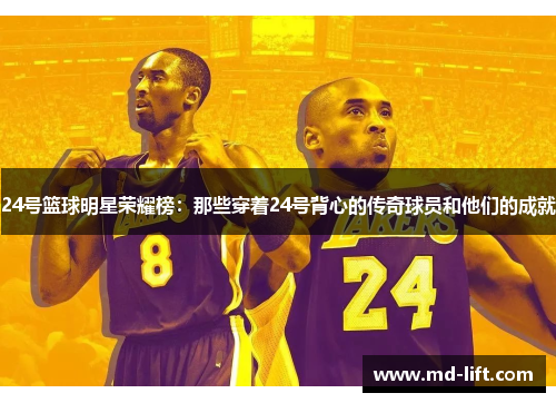 24号篮球明星荣耀榜：那些穿着24号背心的传奇球员和他们的成就